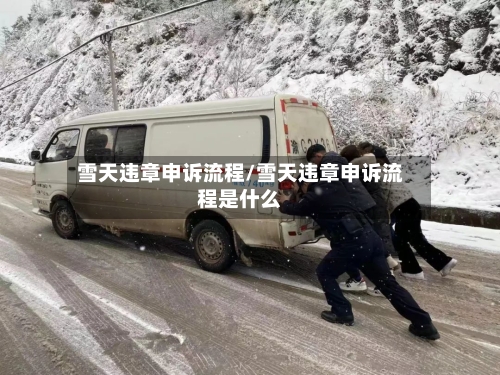 雪天违章申诉流程/雪天违章申诉流程是什么