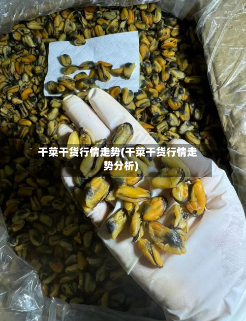干菜干货行情走势(干菜干货行情走势分析)-第2张图片