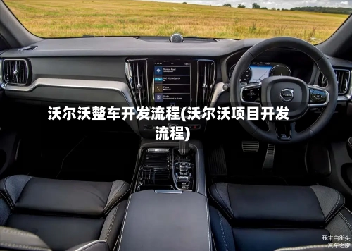 沃尔沃整车开发流程(沃尔沃项目开发流程)-第2张图片