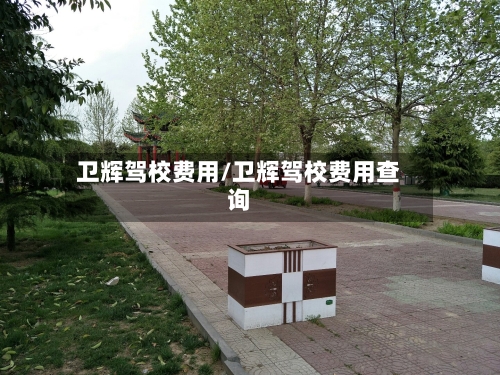 卫辉驾校费用/卫辉驾校费用查询