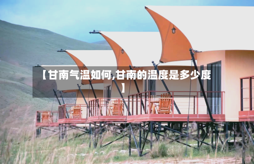 【甘南气温如何,甘南的温度是多少度】-第3张图片