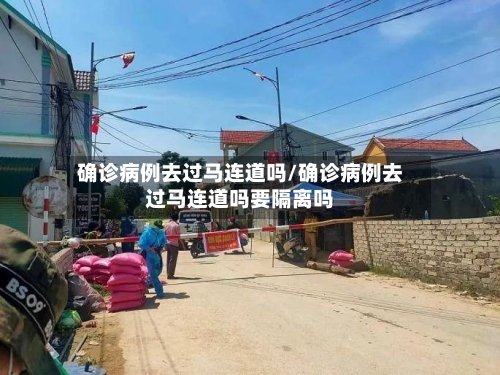确诊病例去过马连道吗/确诊病例去过马连道吗要隔离吗