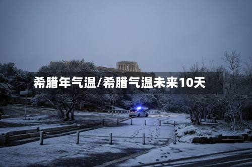 希腊年气温/希腊气温未来10天
