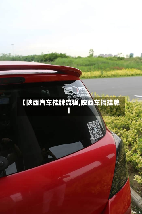 【陕西汽车挂牌流程,陕西车辆挂牌】-第2张图片