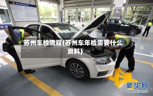 苏州车检流程(苏州车年检需要什么资料)