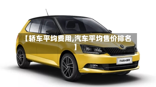 【轿车平均费用,汽车平均售价排名】