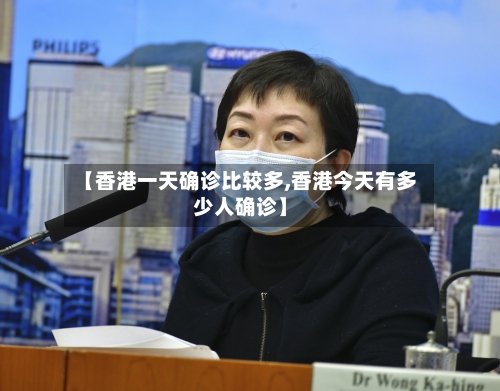 【香港一天确诊比较多,香港今天有多少人确诊】