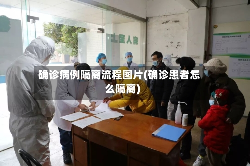确诊病例隔离流程图片(确诊患者怎么隔离)