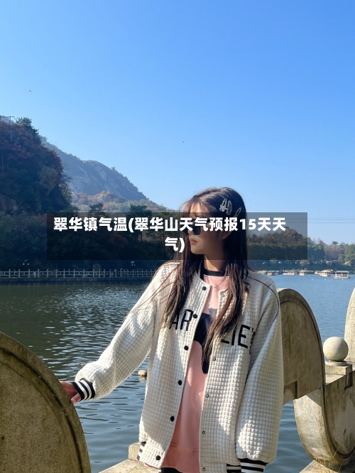 翠华镇气温(翠华山天气预报15天天气)-第2张图片