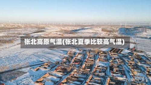 张北高原气温(张北夏季比较高气温)-第2张图片