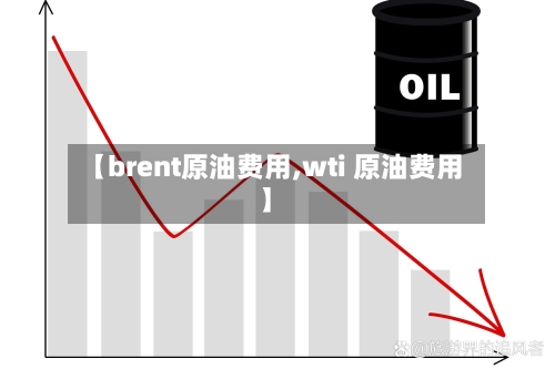 【brent原油费用,wti 原油费用】-第2张图片