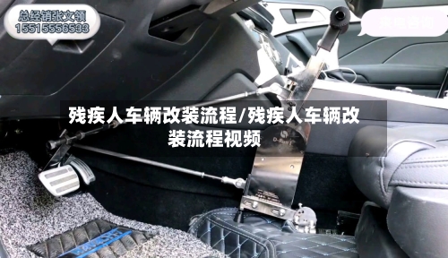 残疾人车辆改装流程/残疾人车辆改装流程视频