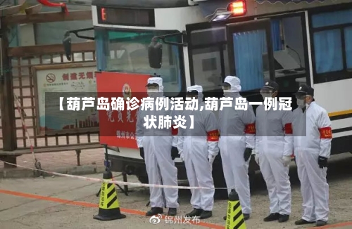 【葫芦岛确诊病例活动,葫芦岛一例冠状肺炎】